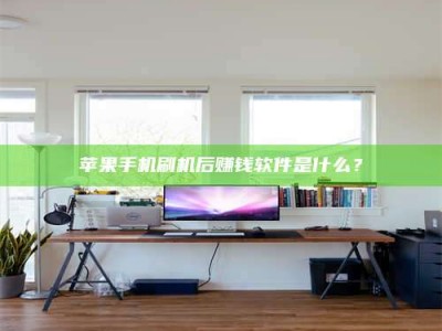 湘西苹果手机刷机后赚钱软件是什么？