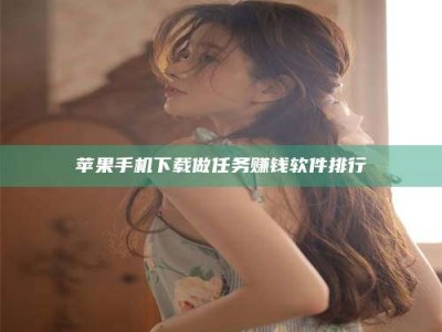 湘西苹果手机下载做任务赚钱软件排行