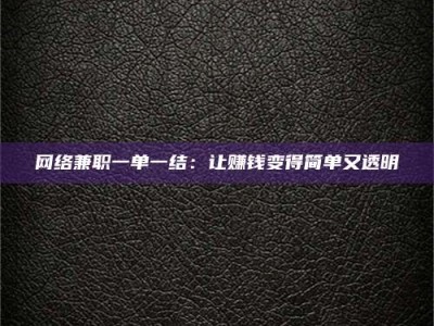 湘西网络兼职一单一结：让赚钱变得简单又透明