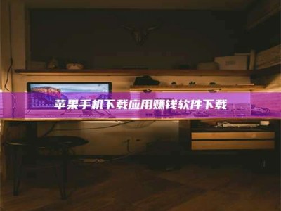 湘西苹果手机下载应用赚钱软件下载