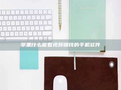 湘西苹果什么能看视频赚钱的手机软件