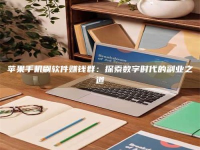 湘西苹果手机刷软件赚钱群：探索数字时代的副业之道